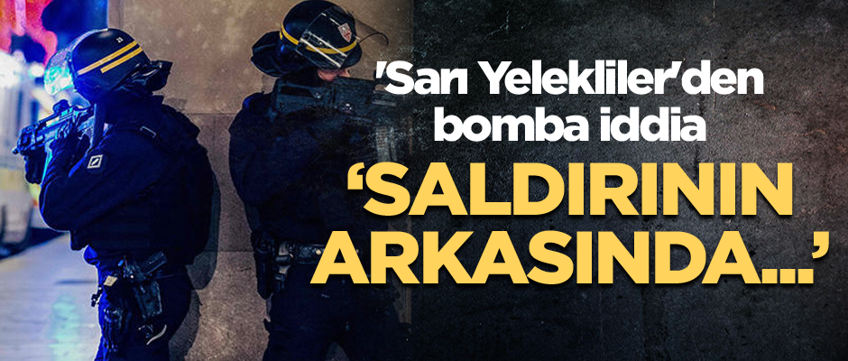 'Sarı Yelekliler'den bomba iddia: Saldırının arkasında....