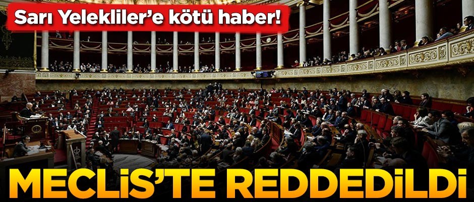 Sarı Yelekliler'e kötü haber! Meclis'te reddedildi