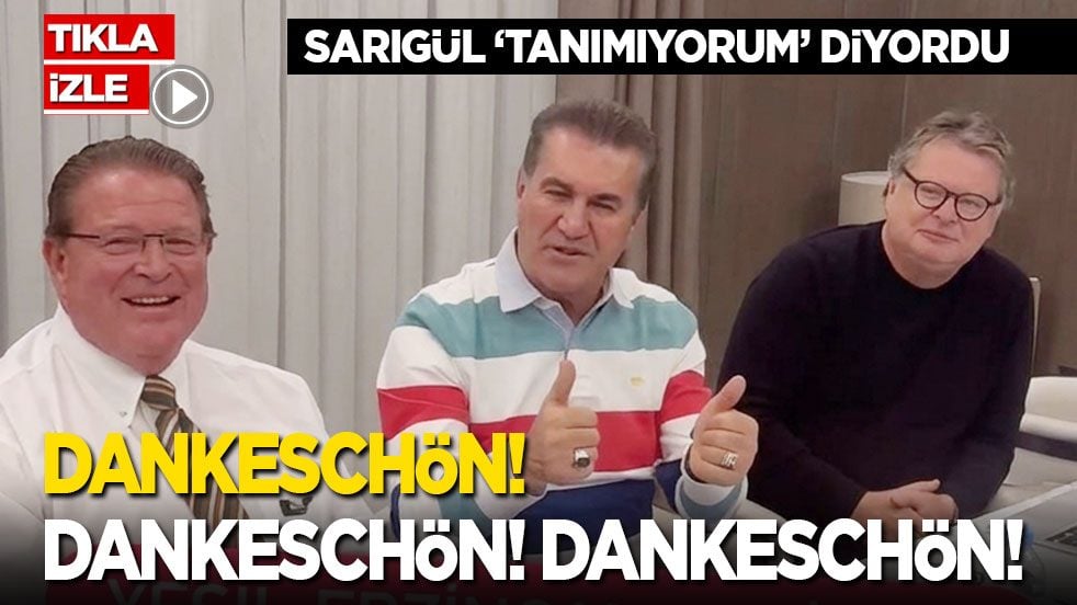 Sarıgül bir de ‘Tanımıyorum’ diyordu: Dankeschön! Dankeschön! Dankeschön!