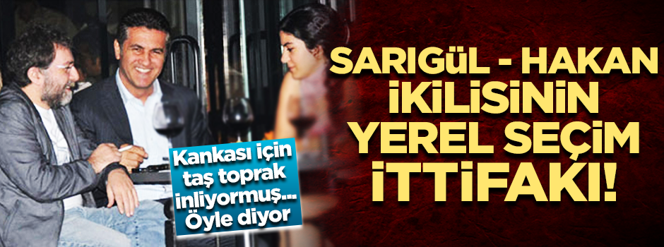 Sarıgül - Hakan ikilisinin yerel seçim ittifakı