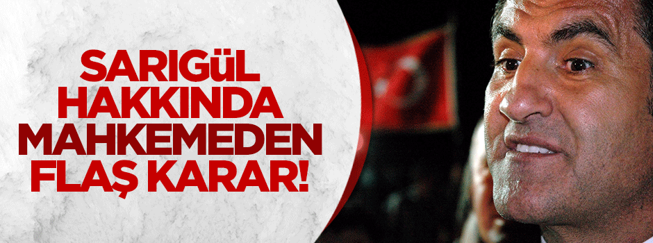 Sarıgül hakkında mahkemeden flaş karar