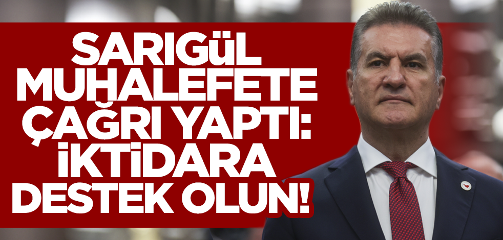 Sarıgül muhalefete çağrı yaptı: İktidara destek verin!