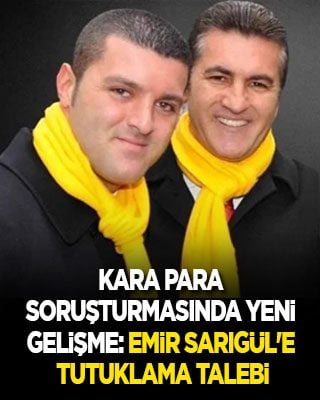 Sarıgüllere kara para soruşturmasında yeni gelişme: Emir Sarıgül'e de tutuklama talebi
