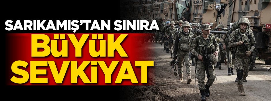 Sarıkamış'tan sınıra büyük sevkiyat!