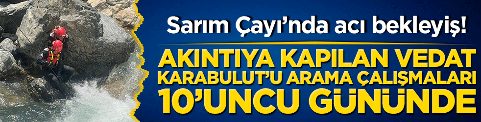 Sarım Çayı’nda acı bekleyiş! Akıntıya kapılan Vedat Karabulut’u arama çalışmaları 10’uncu gününde!