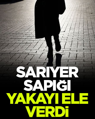 Sarıyer sapığı yakayı ele verdi
