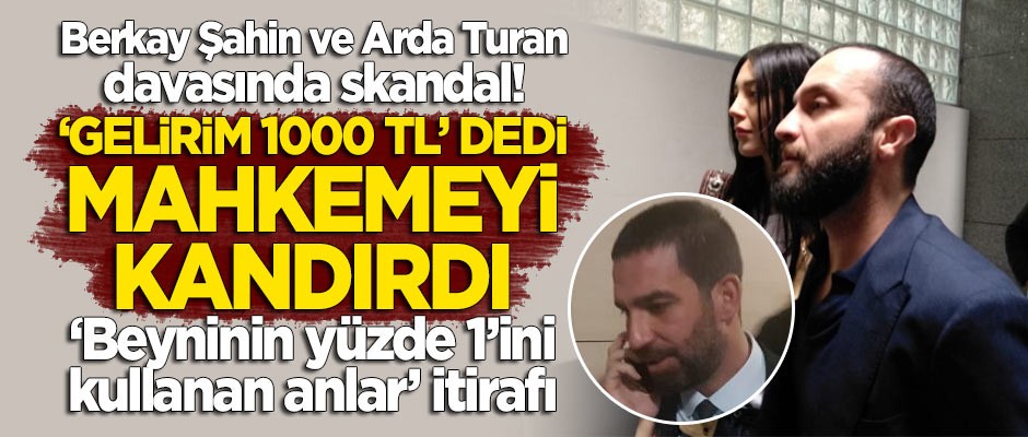 Şarkıcı Berkay Şahin ve Arda Turan davasında skandal itiraf: "Gelirim 1000 TL" dedi, mahkemeyi alenen yanılttı!