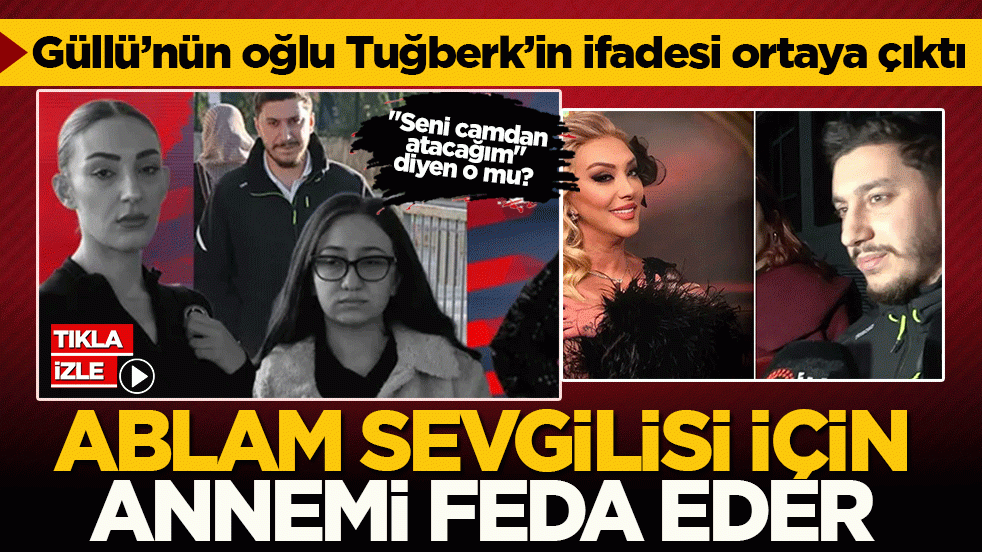 Şarkıcı Güllü’nün oğlu Tuğberk’in ifadesi ortaya çıktı: "Seni camdan atacağım" diyen ablam sevgilisi için annemi öldürebilir