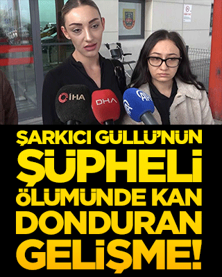 Şarkıcı Güllü’nün şüpheli ölümünde kan donduran gelişme!