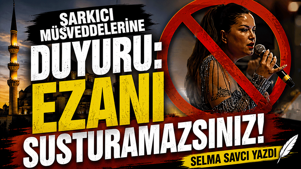 Şarkıcı müsveddelerine duyuru: Ezanı susturamazsınız! Selma Savcı yazdı