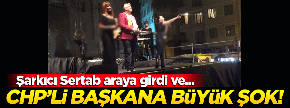 Şarkıcı Sertab, CHP'li belediye başkanını sahneden kovdu!
