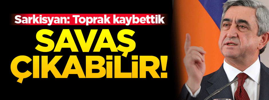 Sarkisyan: Her an savaş çıkabilir