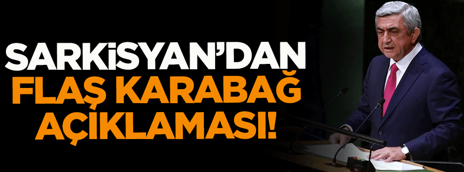 Sarkisyan'dan flaş Karabağ açıklaması!