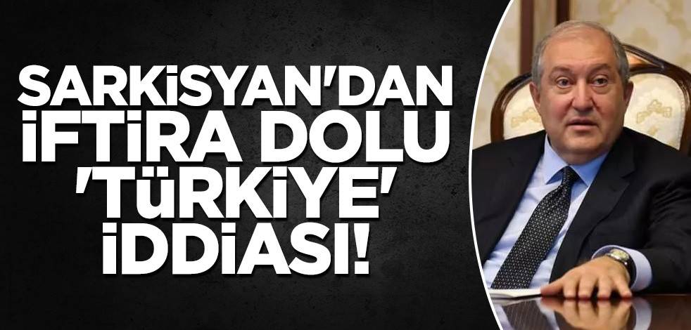 Sarkisyan'dan iftira dolu 'Türkiye' iddiası!