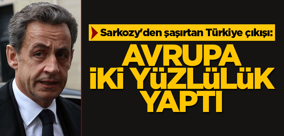 Sarkozy'den şaşırtan Türkiye çıkışı