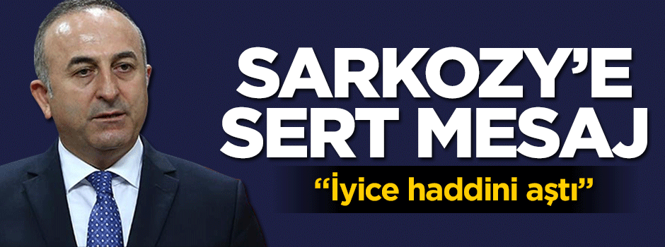 Sarkozy'e sert mesaj: İyice haddini aştı