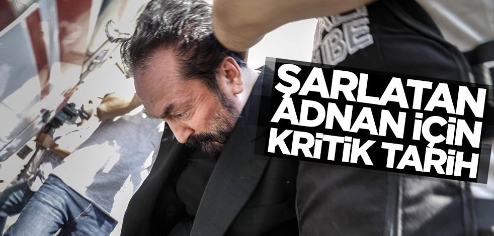 Şarlatan Adnan için kritik tarih belli oldu!