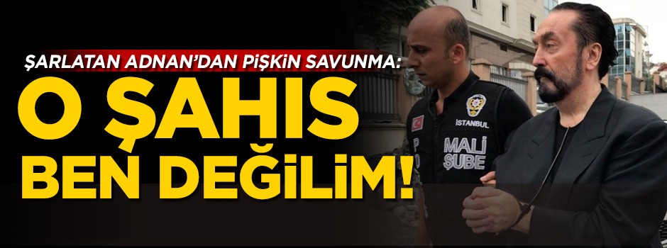 Şarlatan Adnan Oktar'da pişkin savunma: O şahıs ben değilim!