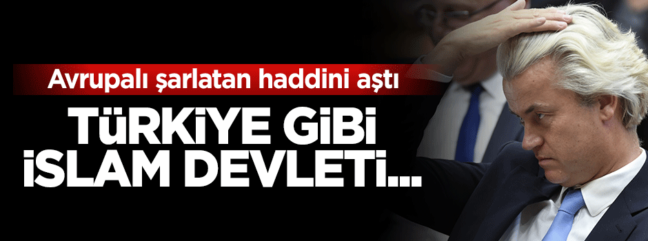 Şarlatan Hollandalı kin kustu: Türkiye gibi İslam devleti...