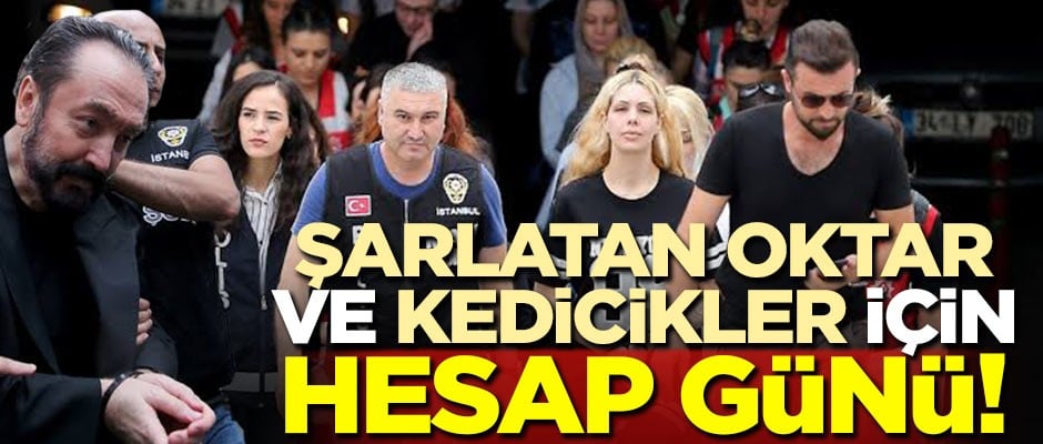 Şarlatan Oktar ve 'Kedicikler' için hesap günü!