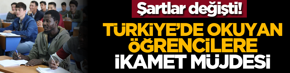 Şartlar değişti! Türkiye’de okuyan öğrencilere ikamet müjdesi