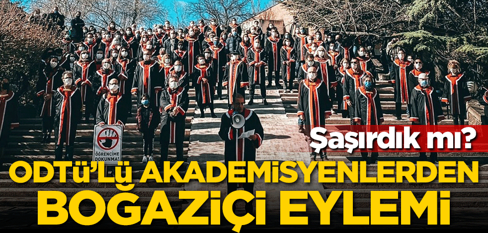 Şaşırdık mı? ODTÜ'lü akademisyenlerden Boğaziçi eylemi