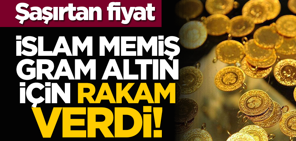 Şaşırtan fiyat: İslam Memiş gram altın için rakam verdi!