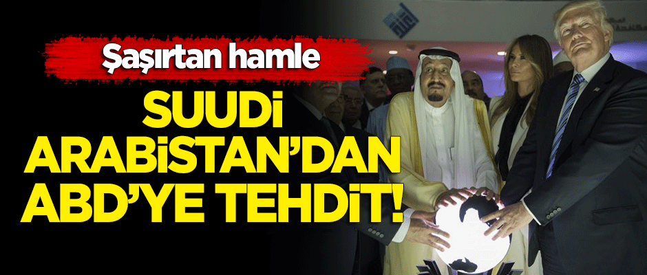 Şaşırtan hamle: Suudi Arabistan'dan ABD'ye tehdit!