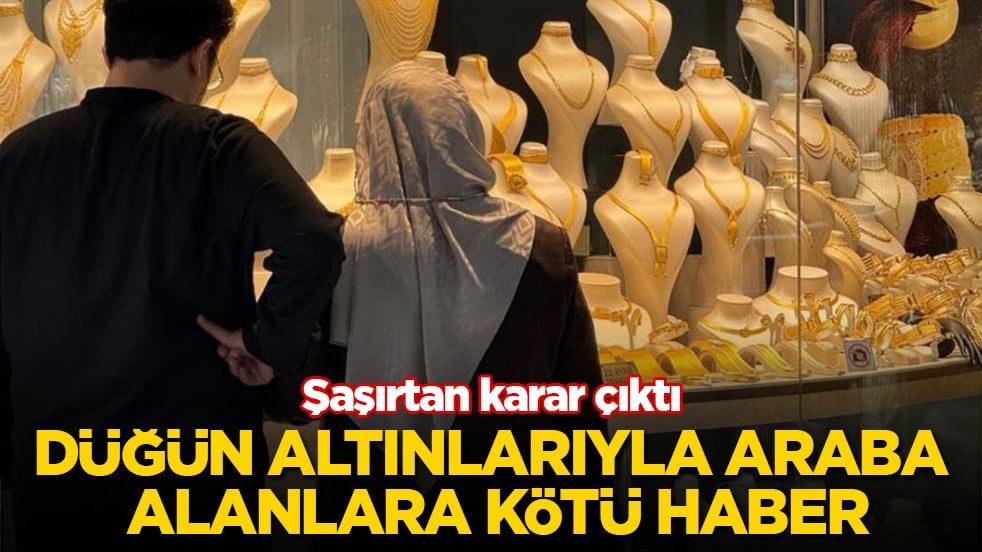 Şaşırtan karar çıktı! Düğün altınlarıyla araba alanlara kötü haber