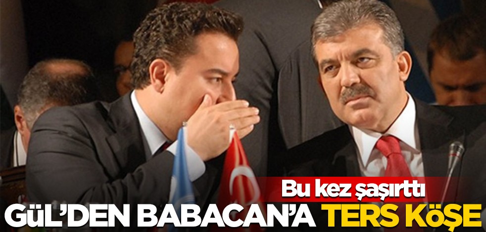 Şaşırttı... Abdullah Gül'den Babacan'a ters köşe!