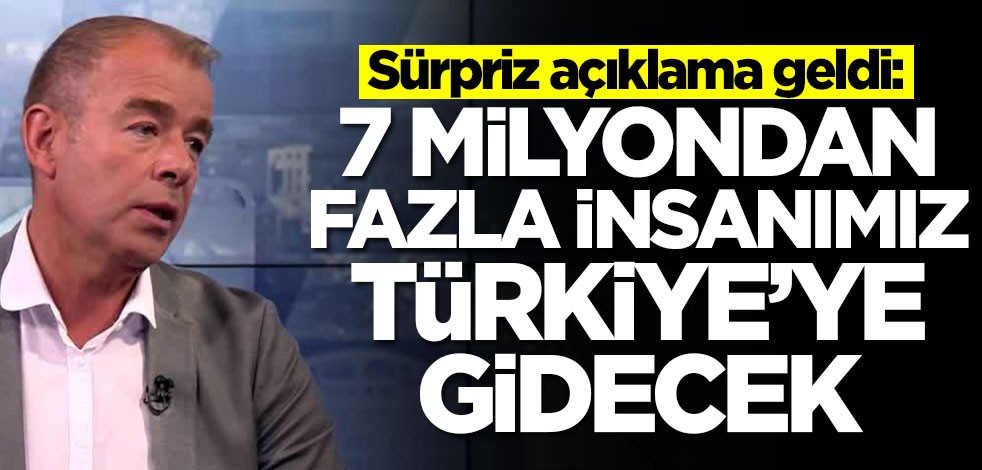 Şaşkına çeviren açıklama geldi: 7 milyondan fazla insanımız Türkiye'ye gidecek