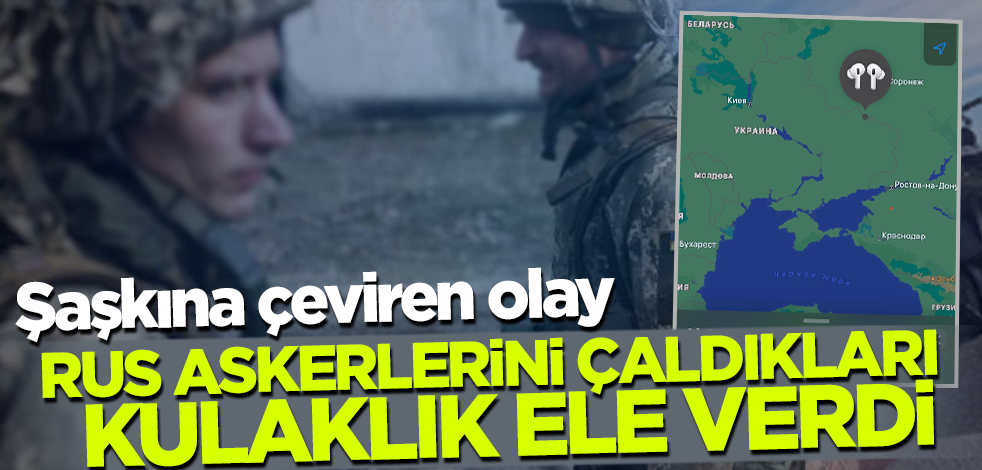 Şaşkına çeviren olay! Rus askerlerini çaldıkları kulaklıkla adım adım takip etti