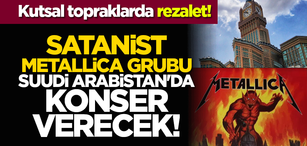 Satanist Metallica grubu Suudi Arabistan'da konser verecek!