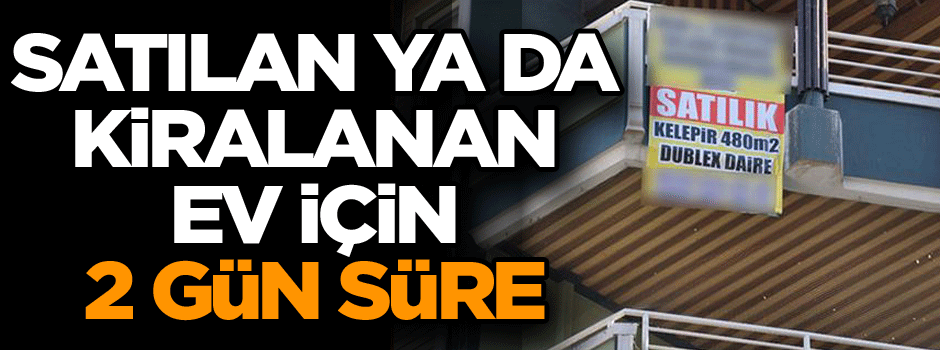 Satılan ya da kiralanan ev için 2 gün süre