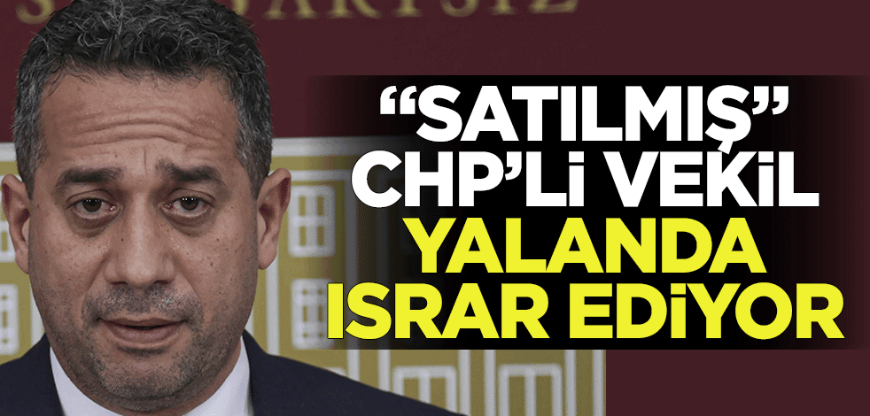 "Satılmış" CHP'li vekil yalanda ısrar ediyor