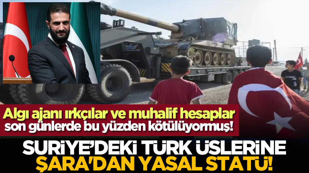 Satılmış ırkçılar ve muhalif hesaplar son günlerde bu yüzden kötülüyormuş! Suriye’deki Türk Üslerine Şara'dan yasal statü!