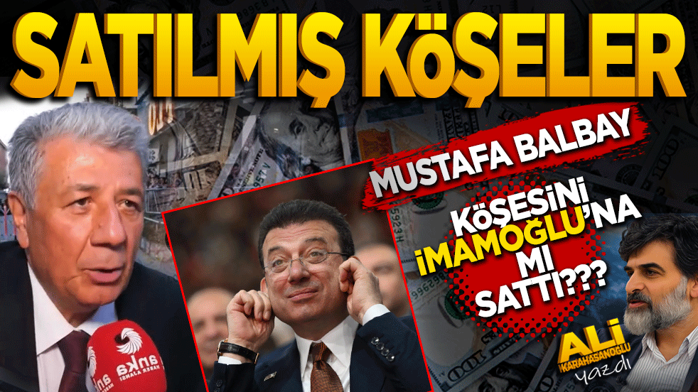 Satılmış köşeler! Mustafa Balbay köşesini İmamoğlu’na mı sattı?