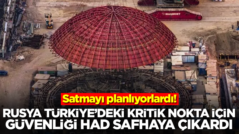 Satmayı planlıyorlardı! Rusya Türkiye'deki kritik nokta için güvenliği had safhaya çıkardı