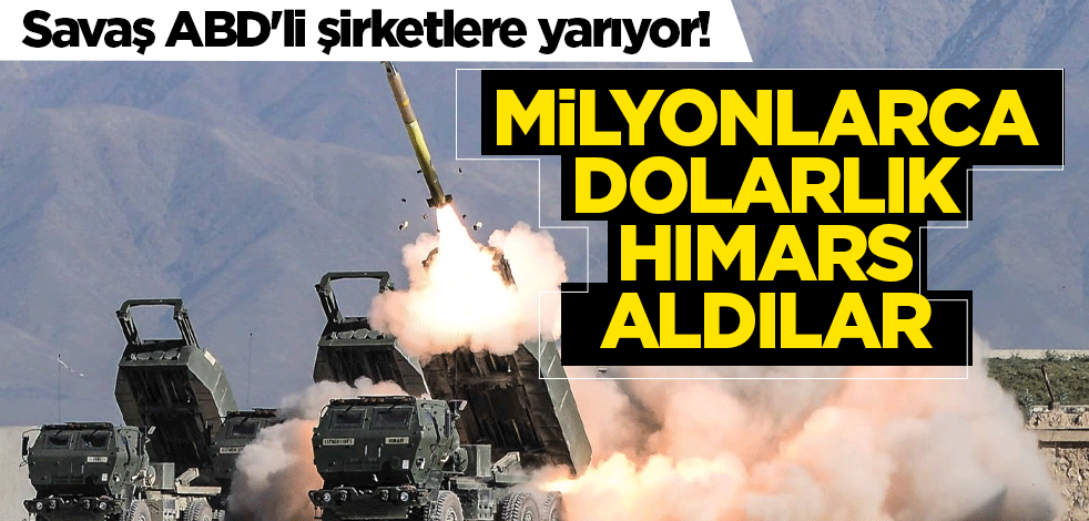 Savaş ABD'li şirketlere yarıyor! Milyonlarca dolarlık HIMARS aldılar