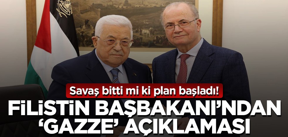 Savaş bitti mi ki plan başladı? Filistin Başbakanı'ndan 'Gazze' açıklaması!