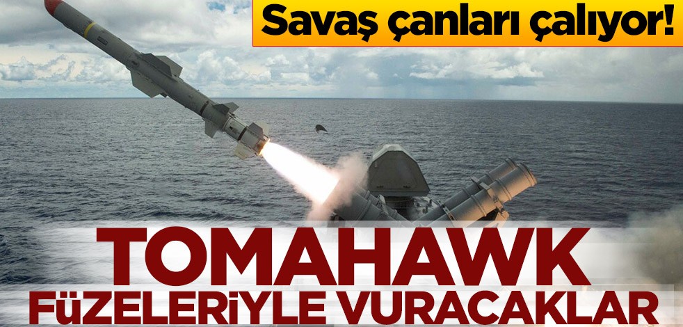Savaş çanları çalıyor! Tomahawk füzeleriyle vuracaklar