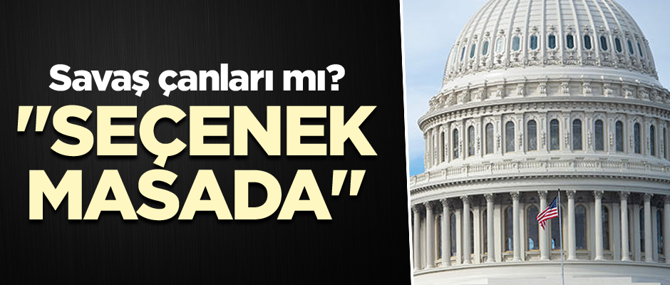 Savaş çanları mı? "Seçenek masada"