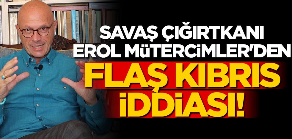 Savaş çığırtkanı Erol Mütercimler'den flaş Kıbrıs iddiası!