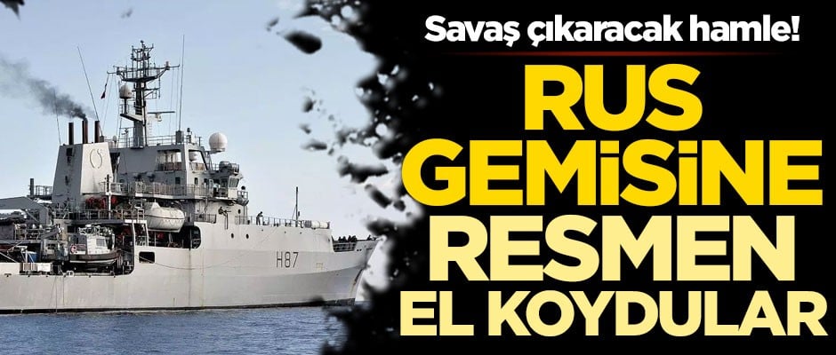 Savaş çıkaracak hamle! Rus gemisine resmen el koydular