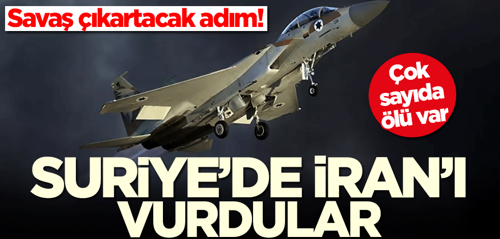 Savaş çıkartacak adım! Suriye'de İran'ı vurdular