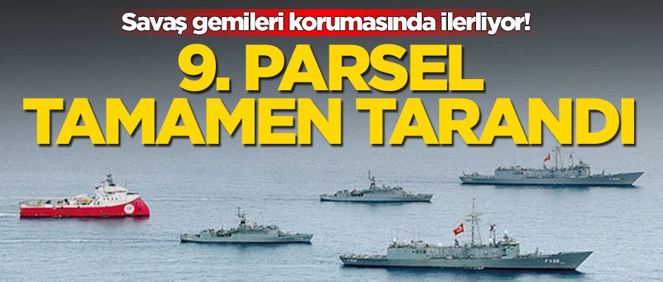 Savaş gemileri korumasında ilerliyor! 9. parsel tamamen tarandı