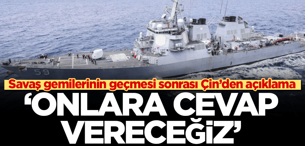 Savaş gemilerinin geçmesi sonrası Çin’den açıklama! ‘Onlara cevap vereceğiz’