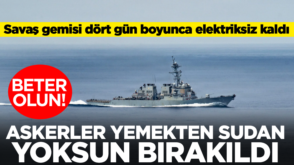 Savaş gemisi dört gün boyunca elektriksiz kaldı: Askerler yemekten sudan yoksun bırakıldı