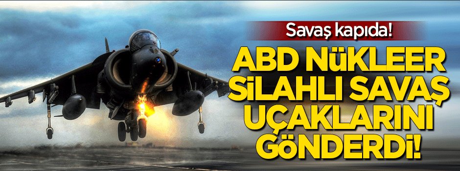 Savaş kapıda: ABD nükleer uçaklarını gönderdi