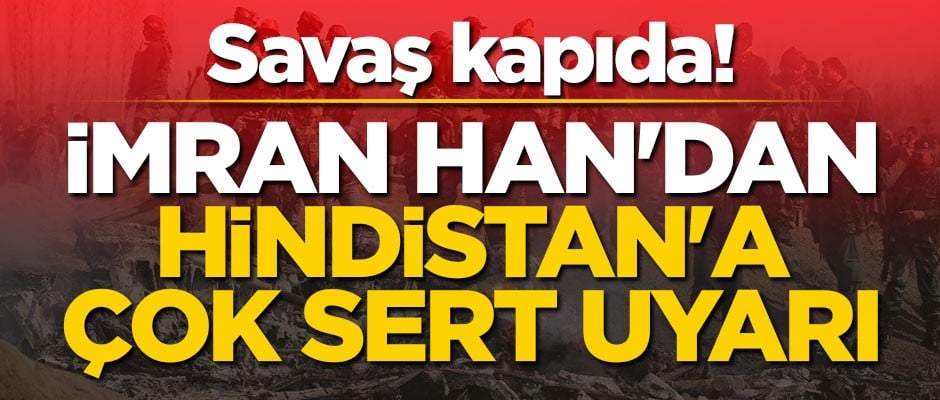 Savaş kapıda! İmran Han'dan Hindistan'a çok sert uyarı